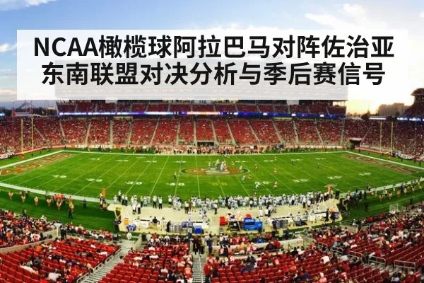 NCAA橄榄球阿拉巴马对阵佐治亚东南联盟对决分析与季后赛信号
